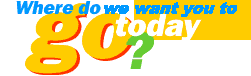 Where do we want you to go today?